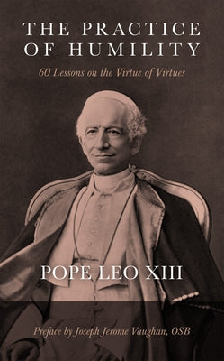 The Practice of Humility: 60 Lessons on the Virtue of Virtues by XIII, Leo