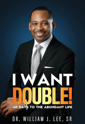 I Want Double! 40 Days to the Abundant Life by Lee, William J.
