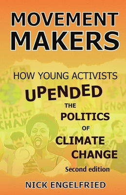 Movement Makers: How Young Activists Upended the Politics of Climate Change Second edition by Engelfried, Nick