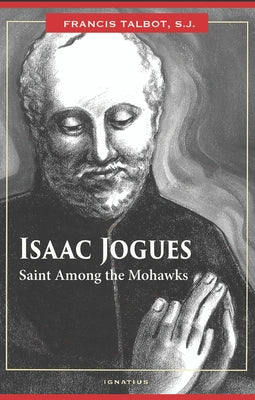 Isaac Jogues: Saint Among the Mohawks by Talbot, Francis Xavier