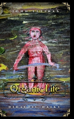 Organic Life: Didactic Haiku by Ellinas, John