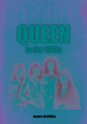 Queen in the 1970s: Decades by Griffiths, James