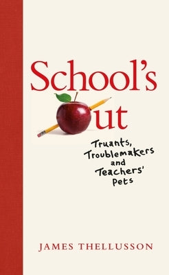 School's Out: Truants, Troublemakers and Teachers' Pets by Thellusson, James