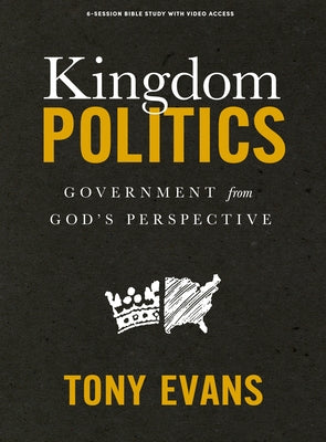 Kingdom Politics - Bible Study Book with Video Access: Government from God's Perspective by Evans, Tony