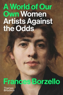 A World of Our Own: Women Artists Against the Odds by Borzello, Frances
