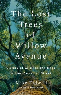 The Lost Trees of Willow Avenue: A Story of Climate and Hope on One American Street by Tidwell, Mike