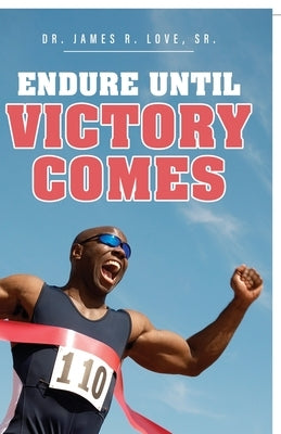 Endure Until Victory Comes by Love, James R., Sr.