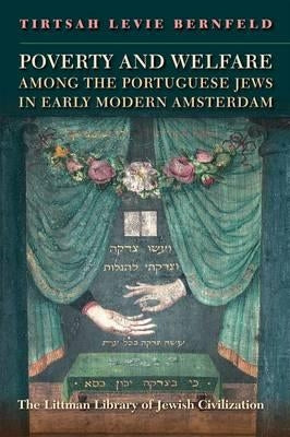 Poverty and Welfare Among the Portuguese Jews in Early Modern Amsterdam by Levie Bernfeld, Tirtsah