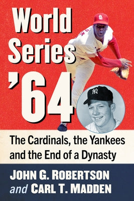 World Series '64: The Cardinals, the Yankees and the End of a Dynasty by Robertson, John G.