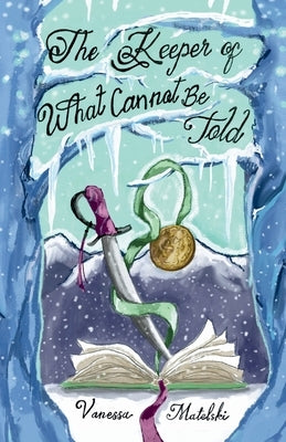The Keeper of What Cannot Be Told by Matelski, Vanessa