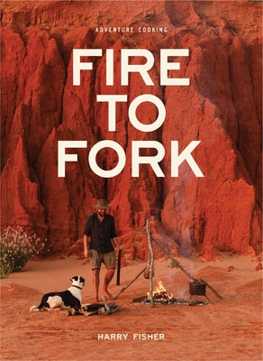 Fire to Fork: Adventure Cooking by Fisher, Harry