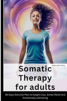 Somatic Therapy For Adults: 28-days exercise plan to weight loss, stress relief and Emotionally well-being by Philip, McDonald's