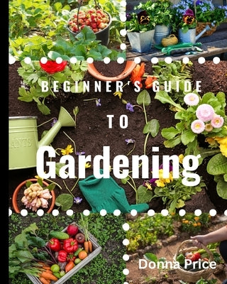 Beginners Guide to Gardening by Price, Donna