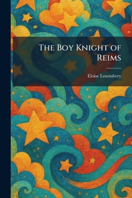 The Boy Knight of Reims by Lownsbery, Eloise