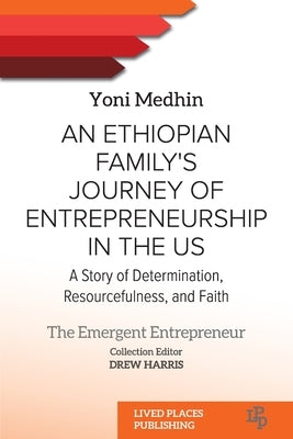 An Ethiopian Family's Journey of Entrepreneurship in the US: A Story of Determination, Resourcefulness, and Faith by Medhin, Yoni