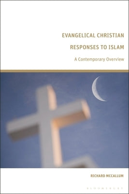 Evangelical Christian Responses to Islam: A Contemporary Overview by McCallum, Richard