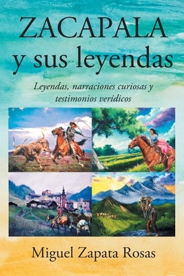 ZACAPALA y sus leyendas: Leyendas, narraciones curiosas y testimonios verídicos by Rosas, Miguel Zapata