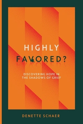 Highly Favored?: Discovering Hope in the Shadows of Grief by Schaer, Denette