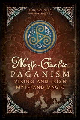Norse-Gaelic Paganism: Viking and Irish Myth and Magic by Humphrey, Annie CÃºglas