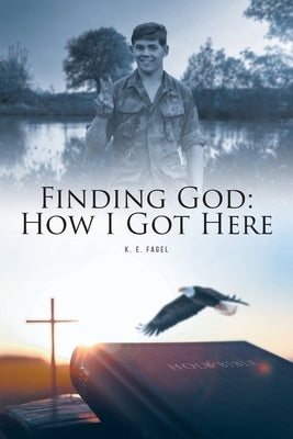 Finding God: How I Got Here by Fagel, K. E.