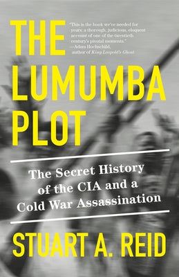 The Lumumba Plot: The Secret History of the CIA and a Cold War Assassination by Reid, Stuart A.