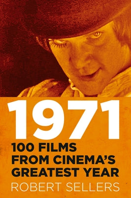 1971: 100 Films from Cinema's Greatest Year by Sellers, Robert