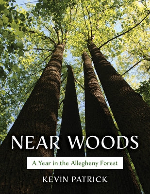 Near Woods: A Year in an Allegheny Forest by Patrick, Kevin