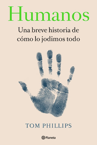 Humanos: Una Breve Historia de Cómo Lo Jodimos Todo by Phillips, Tom