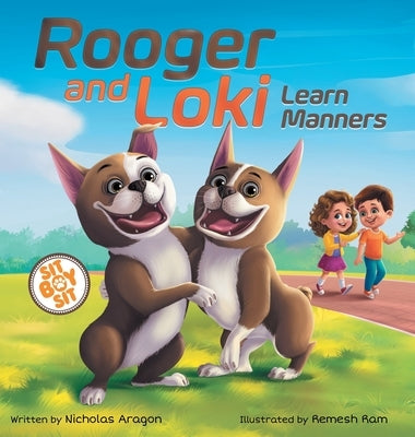 Rooger and Loki Learn Manners: Sit, Boy, Sit. A Children's Story about Dogs, Kindness and Family by Aragon, Nicholas