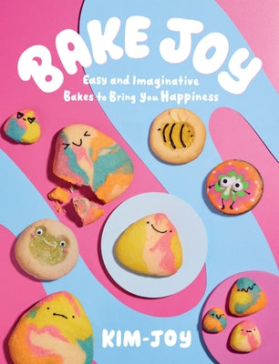 Bake Joy: Easy and Imaginative Bakes to Bring You Joy by Kim-Joy