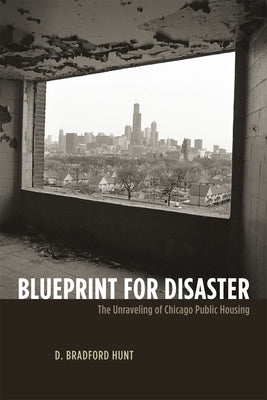 Blueprint for Disaster: The Unraveling of Chicago Public Housing by Hunt, D. Bradford
