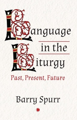 Language in the Liturgy: Past, Present, Future by Spurr, Barry