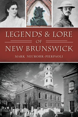 Legends & Lore of New Brunswick by Neurohr-Pierpaoli, Mark