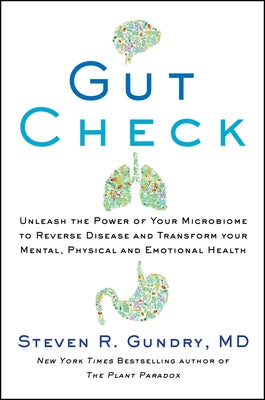 Gut Check: Unleash the Power of Your Microbiome to Reverse Disease and Transform Your Mental, Physical, and Emotional Health by Gundry MD, Steven R.