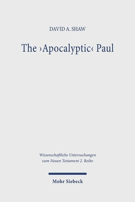The 'Apocalyptic' Paul: An Analysis and Critique with Reference to Romans 1-8 by Shaw, David A.