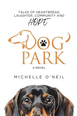 Dog Park: Tales of Heartbreak, Laughter, Community and Hope by O'Neil, Michelle