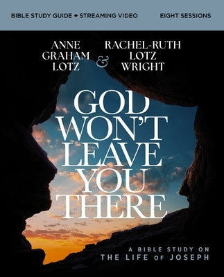 God Won't Leave You There Bible Study Guide Plus Streaming Video: A Bible Study on the Life of Joseph by Lotz, Anne Graham