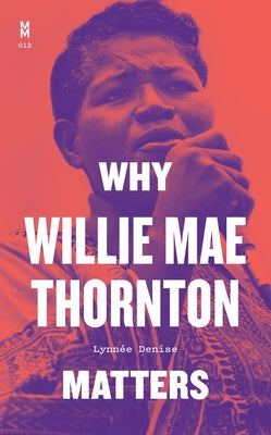 Why Willie Mae Thornton Matters by Denise, Lynn&#233;e