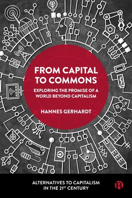 From Capital to Commons: Exploring the Promise of a World Beyond Capitalism by Gerhardt, Hannes