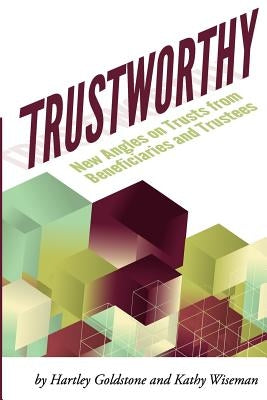 TrustWorthy: New Angles on Trusts from Beneficiaries and Trustees: A Positive Story Project showcasing beneficiaries and trustees by Wiseman, Kathy