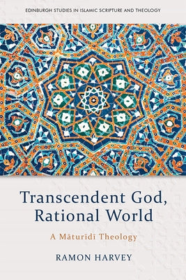 Transcendent God, Rational World: A Maturidi Theology by Harvey, Ramon