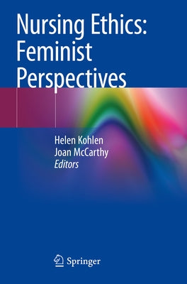 Nursing Ethics: Feminist Perspectives by Kohlen, Helen