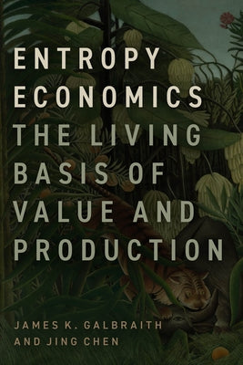 Entropy Economics: The Living Basis of Value and Production by Galbraith, James K.