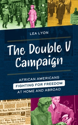 The Double V Campaign: African Americans Fighting for Freedom at Home and Abroad by Lyon, Lea