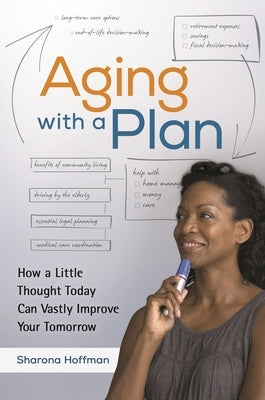 Aging With a Plan: How a Little Thought Today Can Vastly Improve Your Tomorrow by Hoffman, Sharona