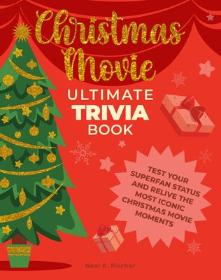 Christmas Movie Ultimate Trivia Book: Test Your Superfan Status and Relive the Most Iconic Christmas Movie Moments by Fischer, Neal E.