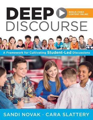 Deep Discourse: A Framework for Cultivating Student-Led Discussions--Use Conversation to Raise Student Learning, Motivation, and Engag by Novak, Sandi