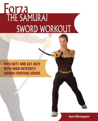 Forza the Samurai Sword Workout: Kick Butt and Get Buff with High-Intensity Sword Fighting Moves by Montagnani, Ilaria