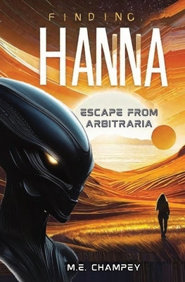 Finding Hanna: Escape from Arbitraria by Champey, M. E.