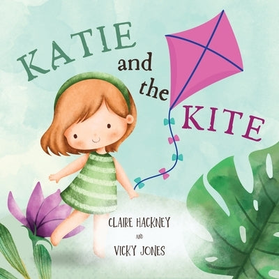 Katie And The Kite: Cute Picture Book Story For Children Learning About Friendship, Kindness and Resilience. Perfect For Kids Ages 3-5 Yea by Hackney, Claire